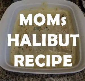 Moms Halibut Recipe – Incredible bottom fish